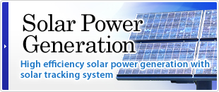 Solar Power 
Generation：High efficiency solar power generation with solar tracking system